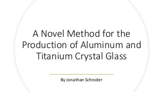 A Novel Method for the Production of Aluminum and Titanium Crystal Glass